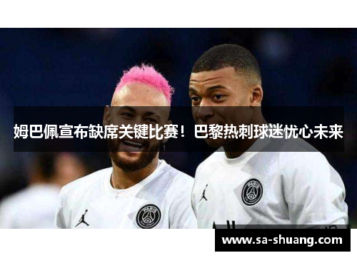 姆巴佩宣布缺席关键比赛！巴黎热刺球迷忧心未来