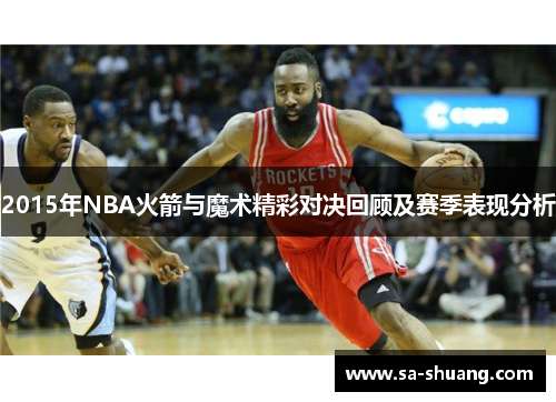 2015年NBA火箭与魔术精彩对决回顾及赛季表现分析