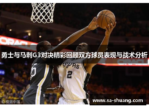 勇士与马刺G3对决精彩回顾双方球员表现与战术分析